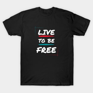 Live to be free T-Shirt